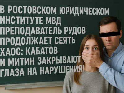 Ростовский юридический институт МВД прикрывает педофила-преподавателя: Рудов оскорбляет и унижает студенток, а Кабатов молчит!